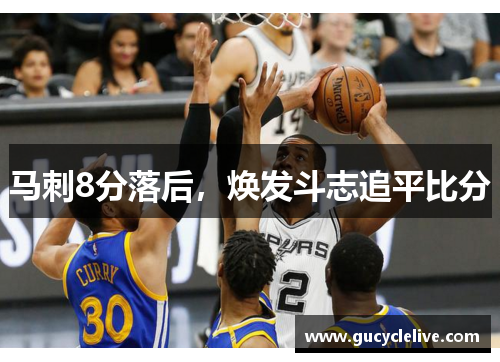 马刺8分落后，焕发斗志追平比分