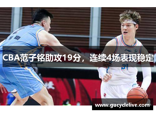 CBA范子铭助攻19分，连续4场表现稳定